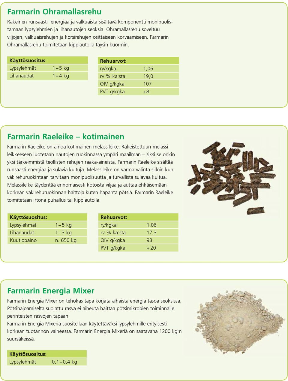 1 5 kg 1 4 kg ry/kgka 1,06 rv % ka:sta 19,0 OIV g/kgka 107 PVT g/kgka +8 Farmarin Raeleike kotimainen Farmarin Raeleike on ainoa kotimainen melassileike.