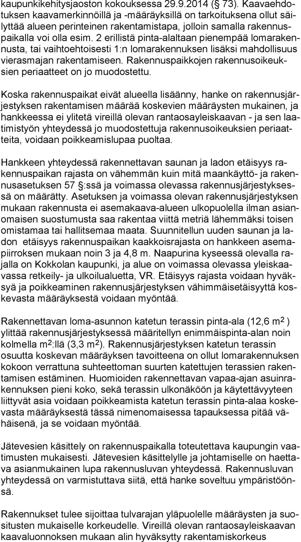 2 erillistä pinta-alaltaan pienempää lo ma ra kennus ta, tai vaih to eh toi ses ti 1:n lomarakennuksen lisäksi mah dol li suus vierasmajan ra ken ta mi seen.