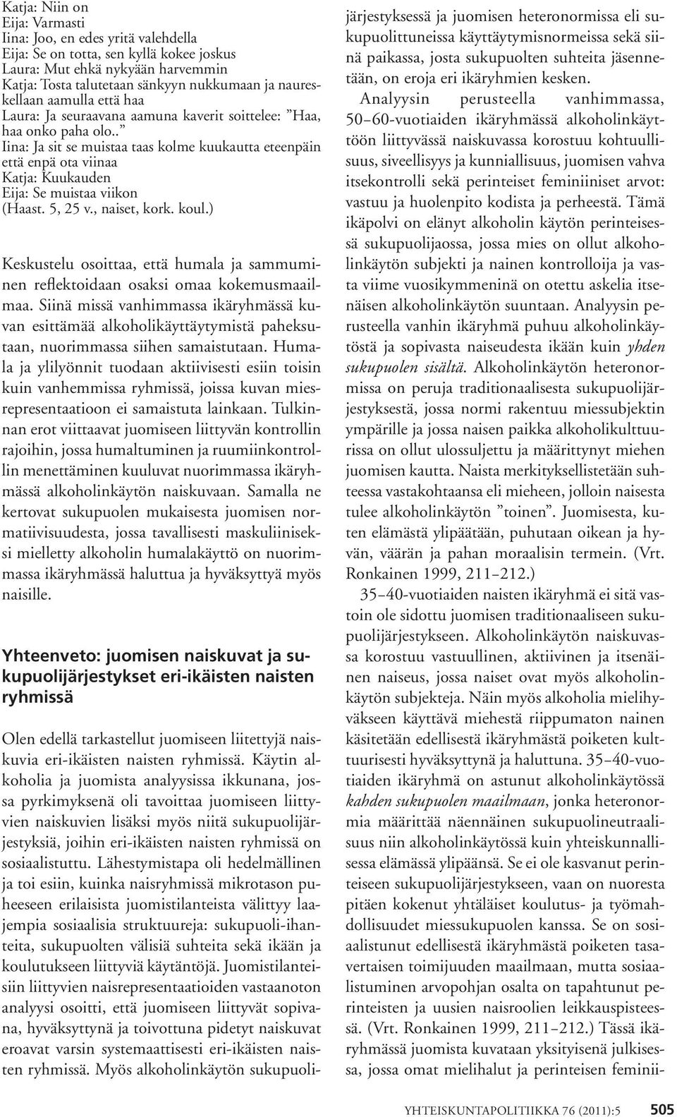 . Iina: Ja sit se muistaa taas kolme kuukautta eteenpäin että enpä ota viinaa Katja: Kuukauden Eija: Se muistaa viikon (Haast. 5, 25 v., naiset, kork. koul.