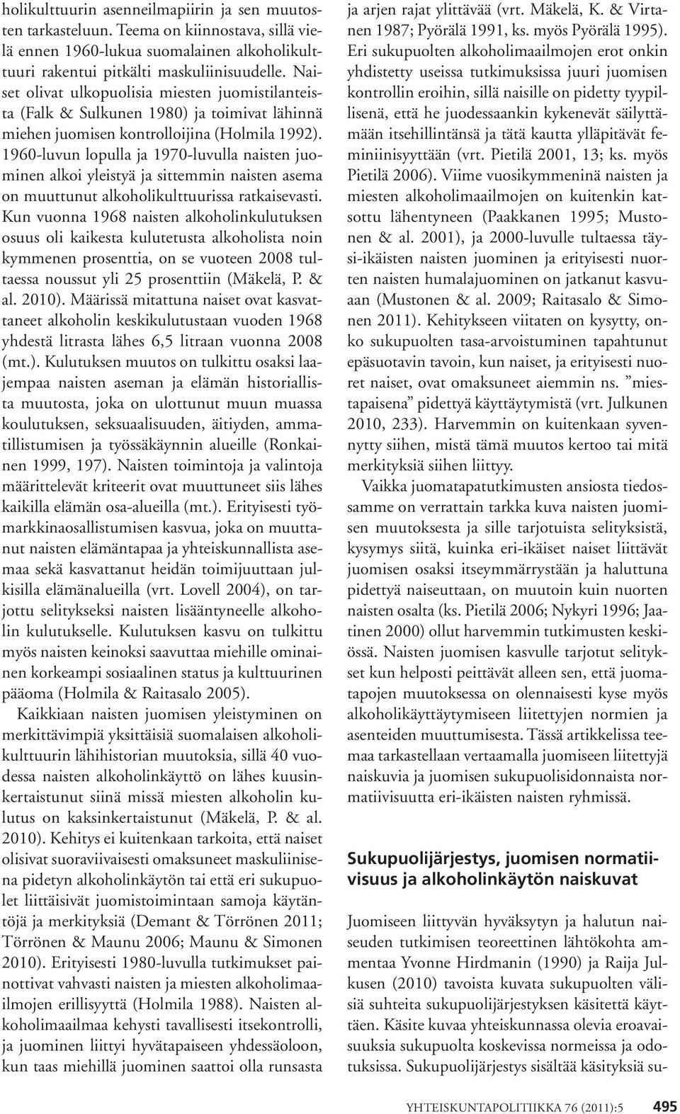 1960-luvun lopulla ja 1970-luvulla naisten juominen alkoi yleistyä ja sittemmin naisten asema on muuttunut alkoholikulttuurissa ratkaisevasti.