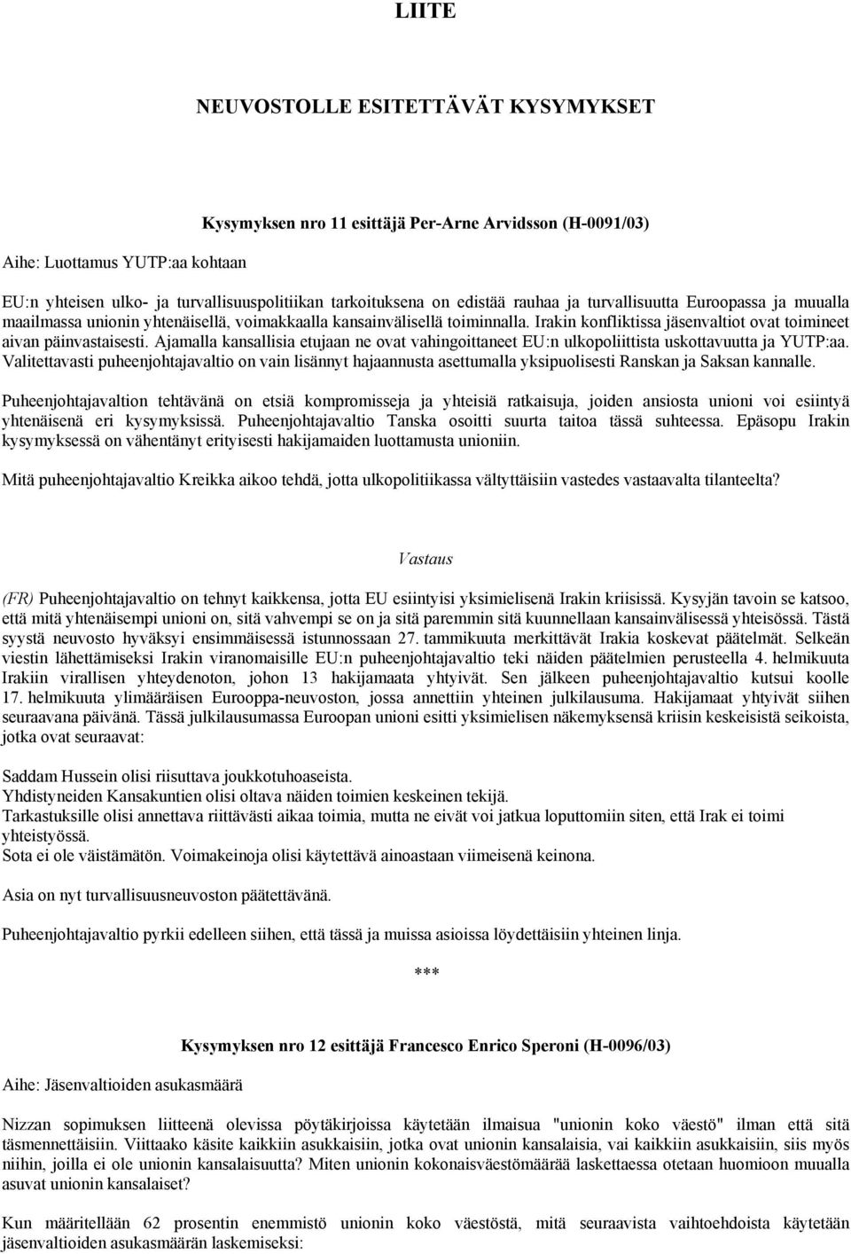 Irakin konfliktissa jäsenvaltiot ovat toimineet aivan päinvastaisesti. Ajamalla kansallisia etujaan ne ovat vahingoittaneet EU:n ulkopoliittista uskottavuutta ja YUTP:aa.