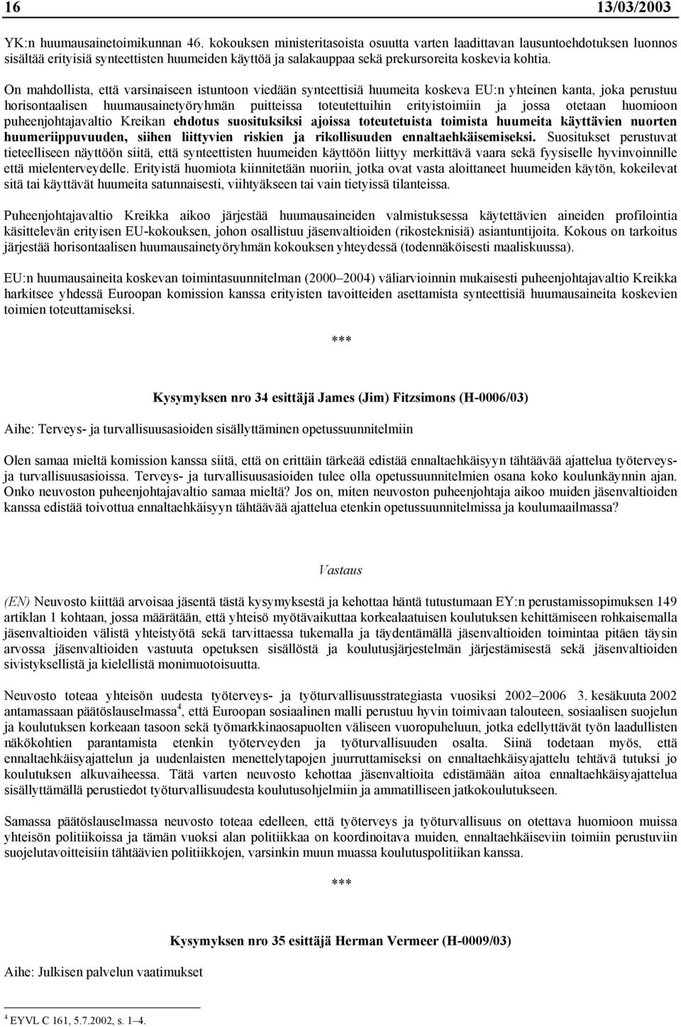 On mahdollista, että varsinaiseen istuntoon viedään synteettisiä huumeita koskeva EU:n yhteinen kanta, joka perustuu horisontaalisen huumausainetyöryhmän puitteissa toteutettuihin erityistoimiin ja