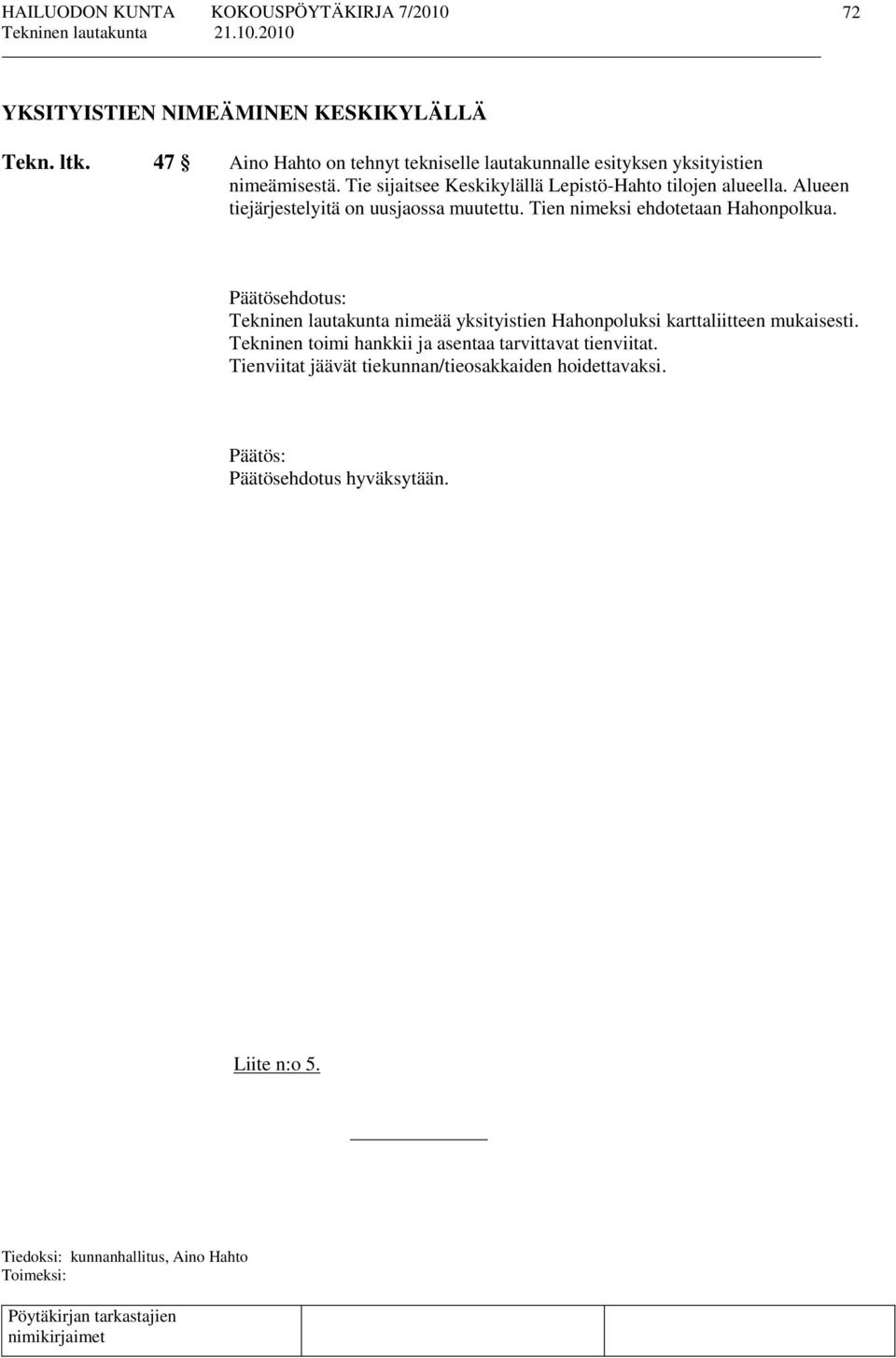 Tie sijaitsee Keskikylällä Lepistö-Hahto tilojen alueella. Alueen tiejärjestelyitä on uusjaossa muutettu.