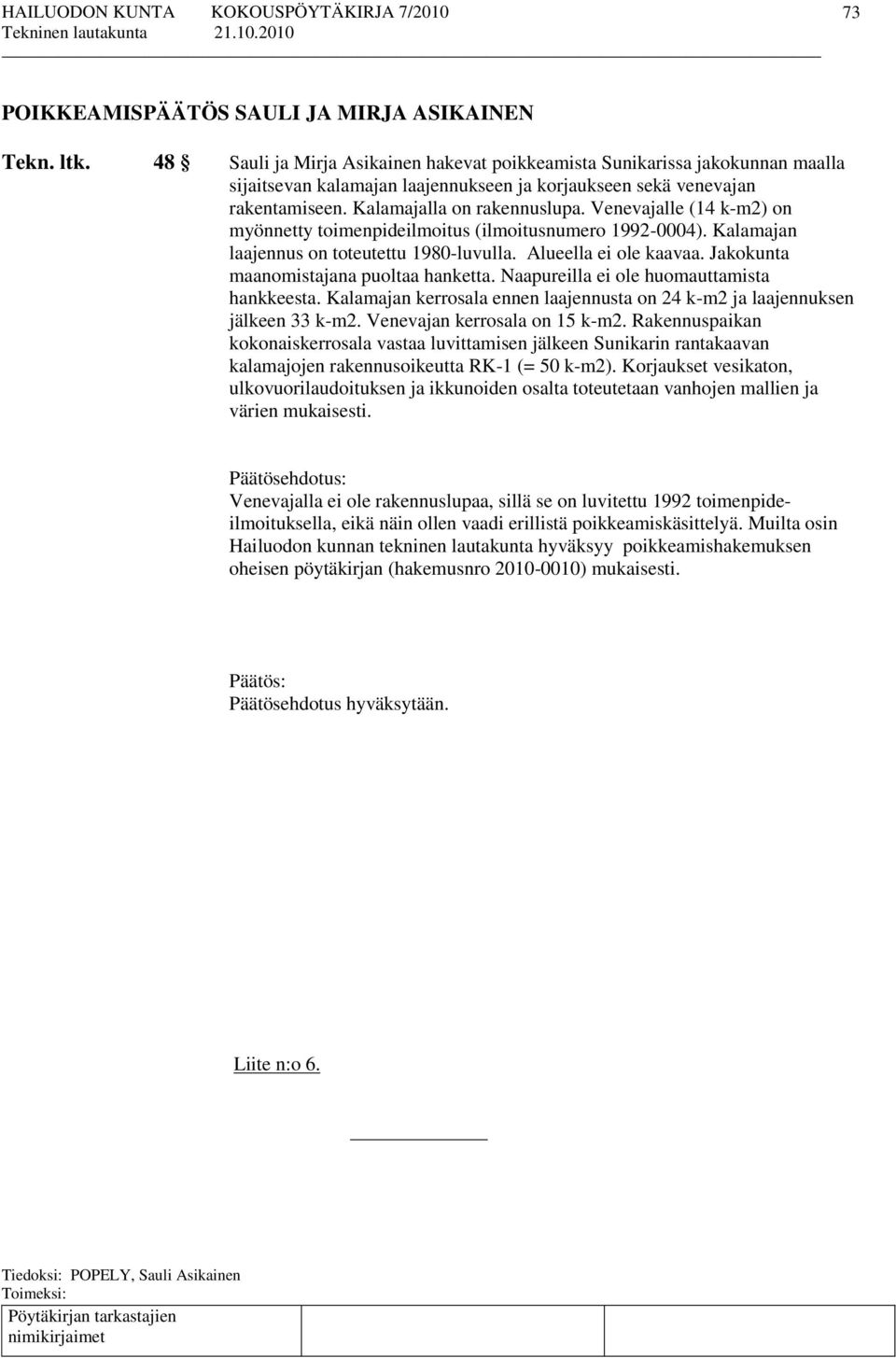 Venevajalle (14 k-m2) on myönnetty toimenpideilmoitus (ilmoitusnumero 1992-0004). Kalamajan laajennus on toteutettu 1980-luvulla. Alueella ei ole kaavaa. Jakokunta maanomistajana puoltaa hanketta.