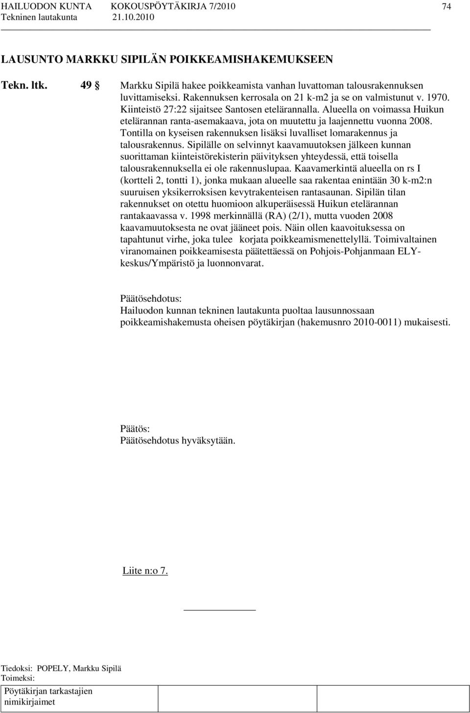 Alueella on voimassa Huikun etelärannan ranta-asemakaava, jota on muutettu ja laajennettu vuonna 2008. Tontilla on kyseisen rakennuksen lisäksi luvalliset lomarakennus ja talousrakennus.