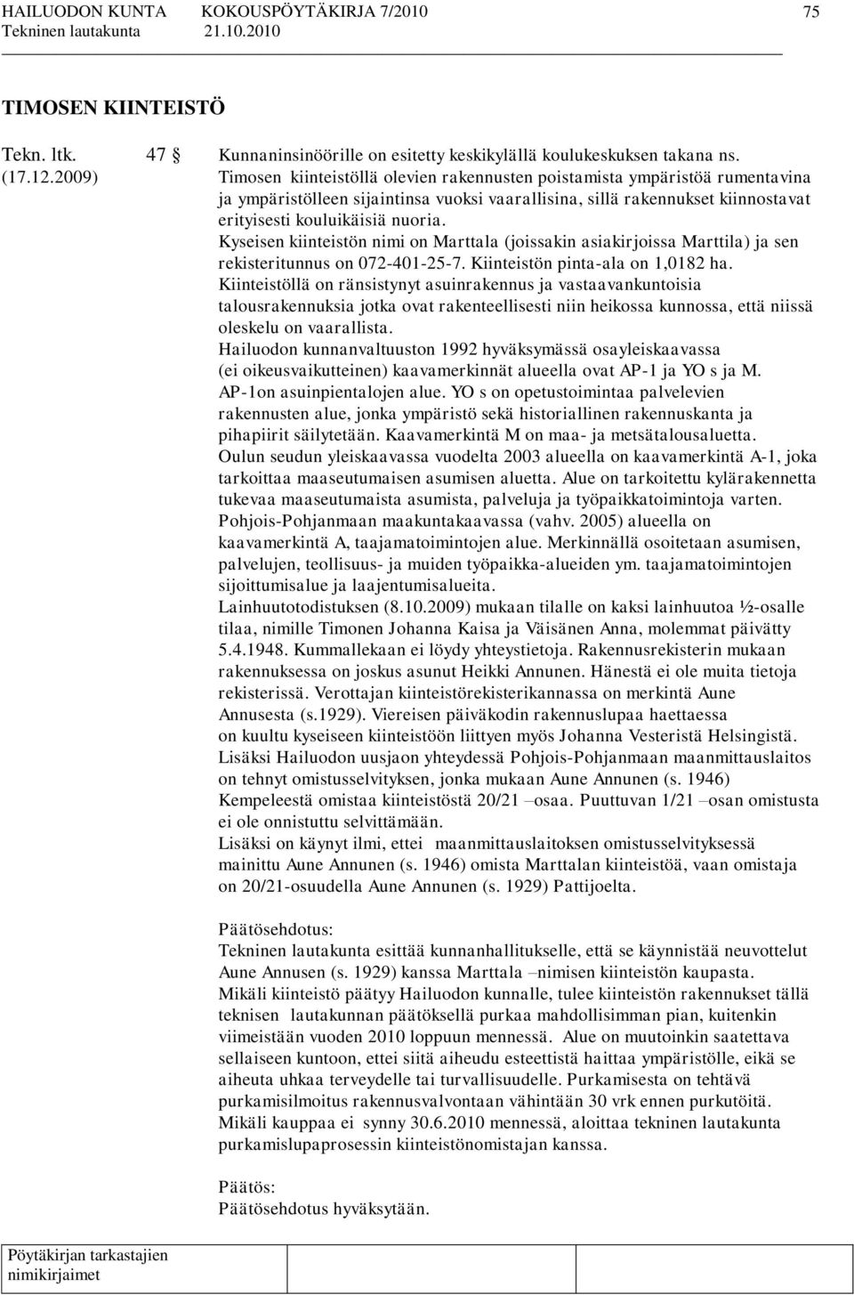 Kyseisen kiinteistön nimi on Marttala (joissakin asiakirjoissa Marttila) ja sen rekisteritunnus on 072-401-25-7. Kiinteistön pinta-ala on 1,0182 ha.