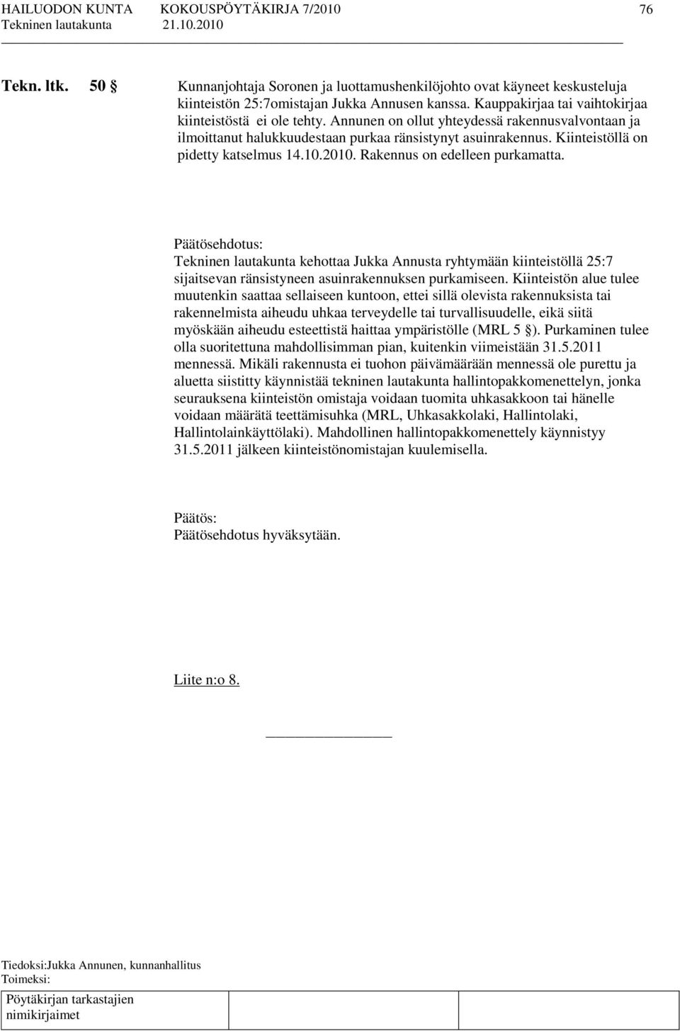 Tekninen lautakunta kehottaa Jukka Annusta ryhtymään kiinteistöllä 25:7 sijaitsevan ränsistyneen asuinrakennuksen purkamiseen.