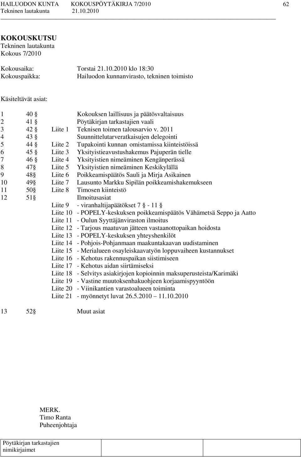 2010 klo 18:30 Kokouspaikka: Hailuodon kunnanvirasto, tekninen toimisto Käsiteltävät asiat: 1 40 Kokouksen laillisuus ja päätösvaltaisuus 2 41 vaali 3 42 Liite 1 Teknisen toimen talousarvio v.