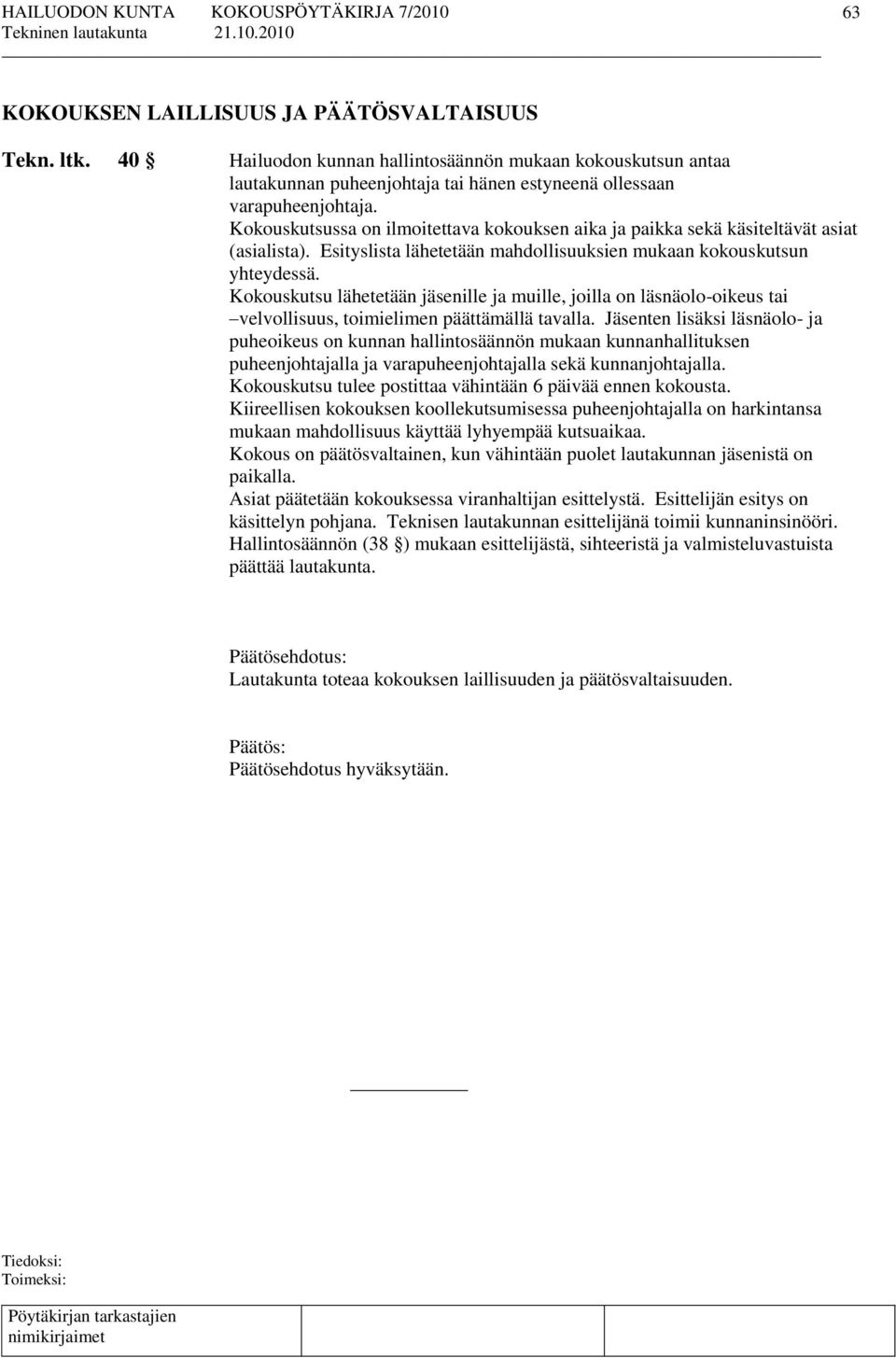 Kokouskutsu lähetetään jäsenille ja muille, joilla on läsnäolo-oikeus tai velvollisuus, toimielimen päättämällä tavalla.