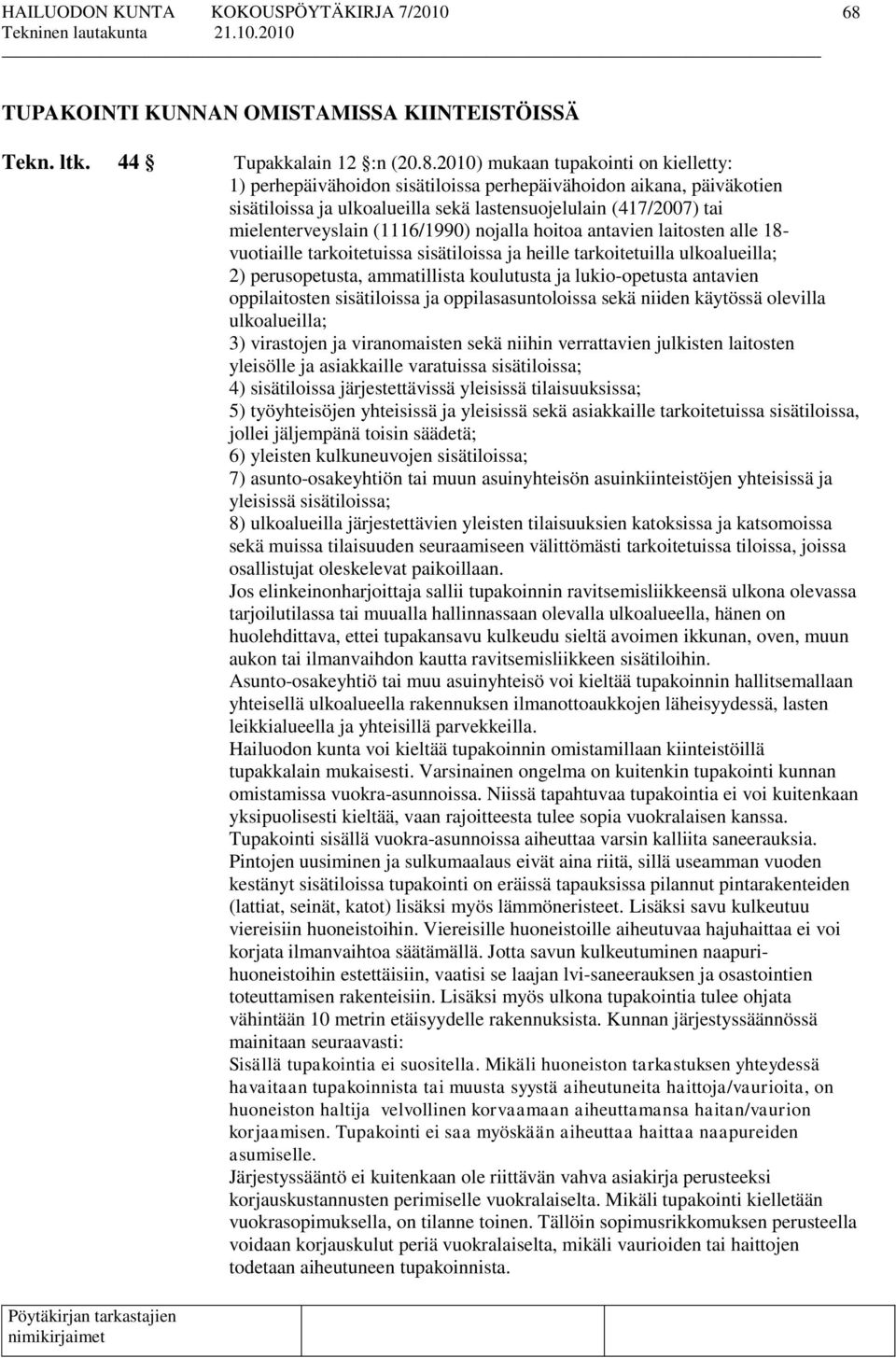 tarkoitetuilla ulkoalueilla; 2) perusopetusta, ammatillista koulutusta ja lukio-opetusta antavien oppilaitosten sisätiloissa ja oppilasasuntoloissa sekä niiden käytössä olevilla ulkoalueilla; 3)