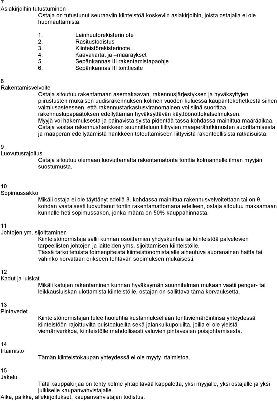 Sepänkannas III tonttiesite 8 Rakentamisvelvoite Ostaja sitoutuu rakentamaan asemakaavan, rakennusjärjestyksen ja hyväksyttyjen piirustusten mukaisen uudisrakennuksen kolmen vuoden kuluessa