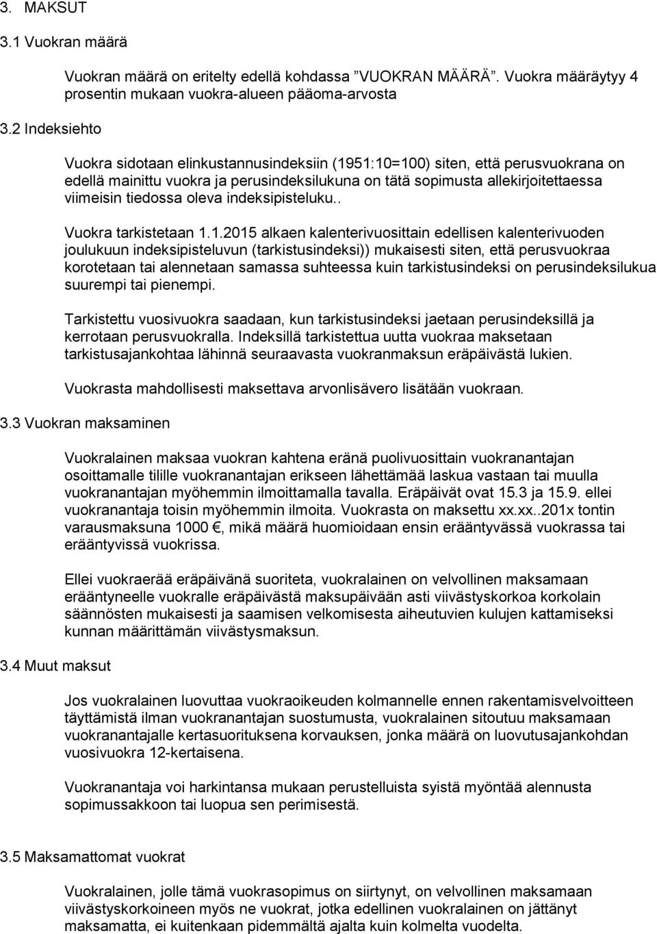 sopimusta allekirjoitettaessa viimeisin tiedossa oleva indeksipisteluku.. Vuokra tarkistetaan.