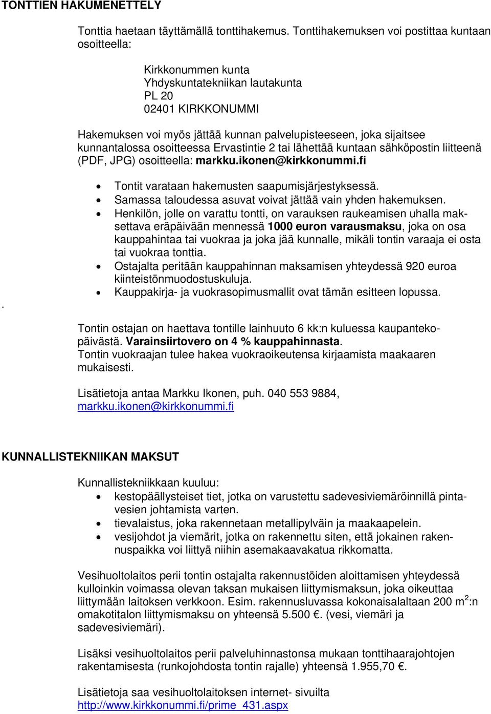 kunnantalossa osoitteessa Ervastintie tai lähettää kuntaan sähköpostin liitteenä (PDF, JPG) osoitteella: markku.ikonen@kirkkonummi.fi. Tontit varataan hakemusten saapumisjärjestyksessä.