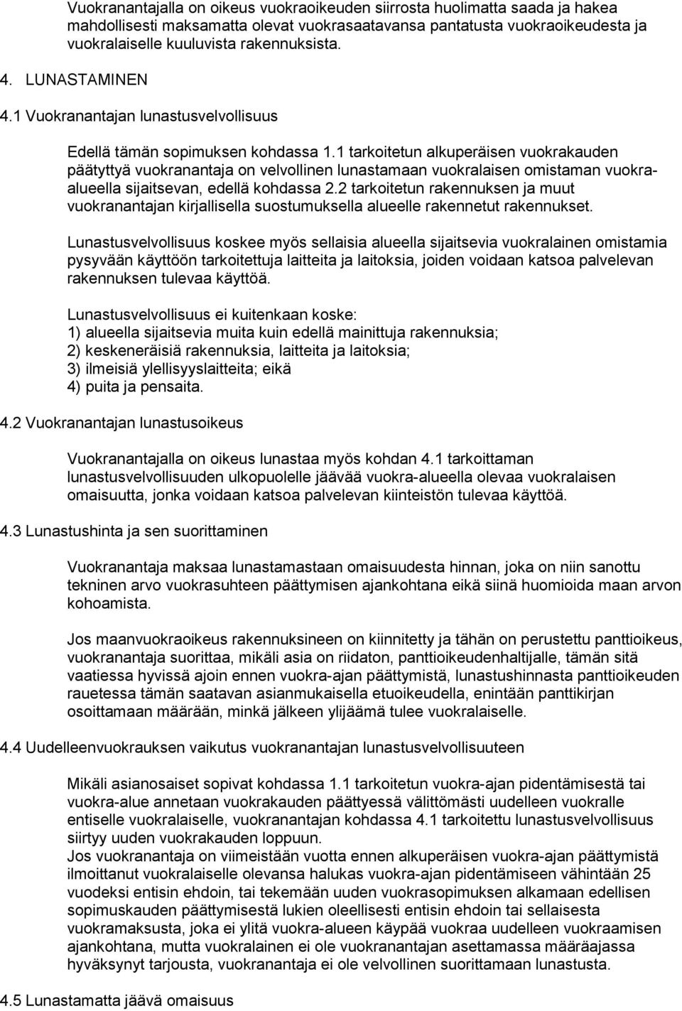 tarkoitetun alkuperäisen vuokrakauden päätyttyä vuokranantaja on velvollinen lunastamaan vuokralaisen omistaman vuokraalueella sijaitsevan, edellä kohdassa.