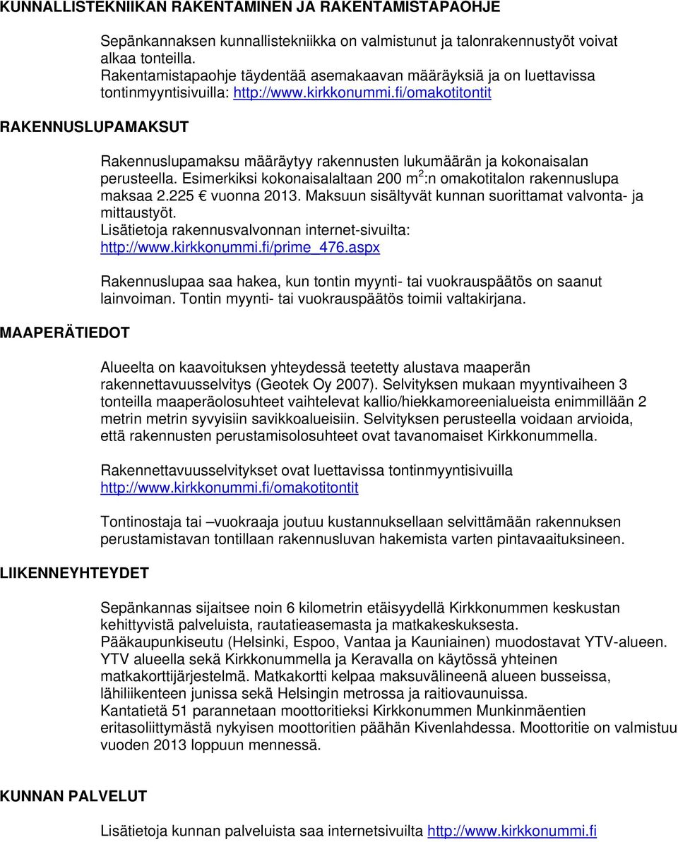 fi/omakotitontit Rakennuslupamaksu määräytyy rakennusten lukumäärän ja kokonaisalan perusteella. Esimerkiksi kokonaisalaltaan 00 m :n omakotitalon rakennuslupa maksaa.5 vuonna 0.