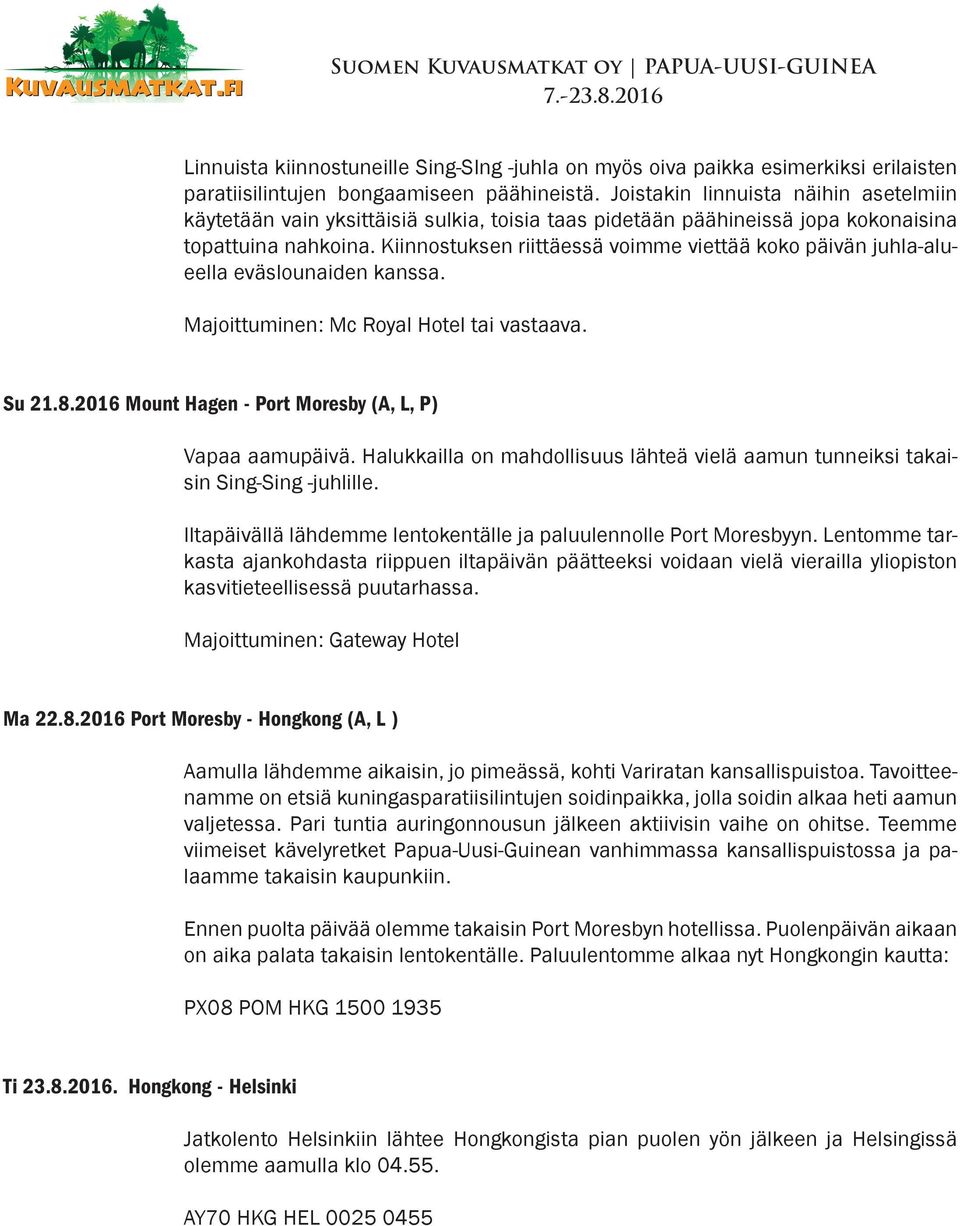 Kiinnostuksen riittäessä voimme viettää koko päivän juhla-alueella eväslounaiden kanssa. Majoittuminen: Mc Royal Hotel tai vastaava. Su 21.8.2016 Mount Hagen - Port Moresby (A, L, P) Vapaa aamupäivä.