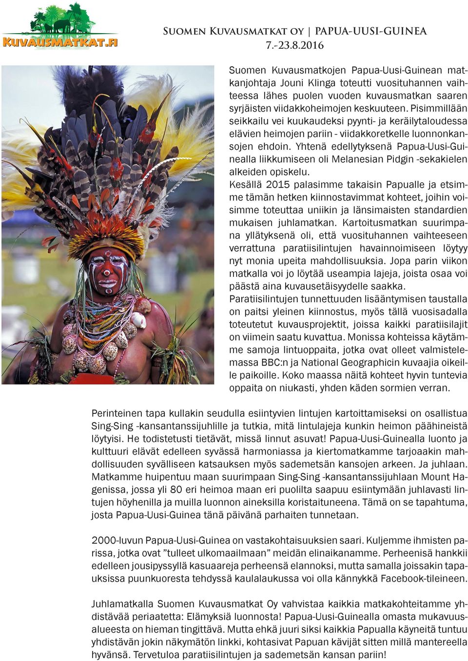 Yhtenä edellytyksenä Papua-Uusi-Guinealla liikkumiseen oli Melanesian Pidgin -sekakielen alkeiden opiskelu.
