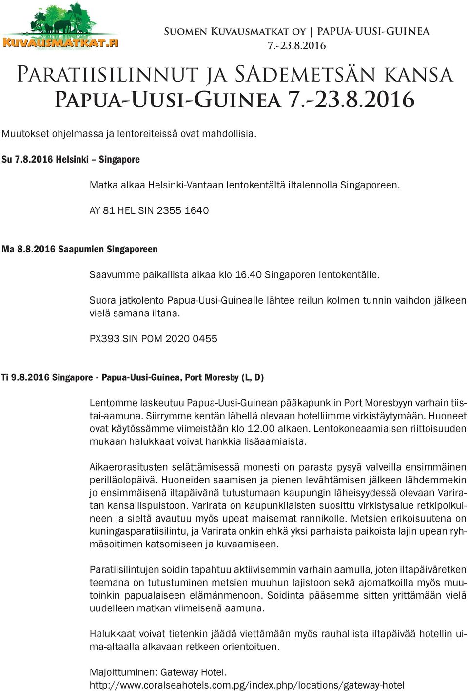 40 Singaporen lentokentälle. Suora jatkolento Papua-Uusi-Guinealle lähtee reilun kolmen tunnin vaihdon jälkeen vielä samana iltana. PX393 SIN POM 2020 0455 Ti 9.8.