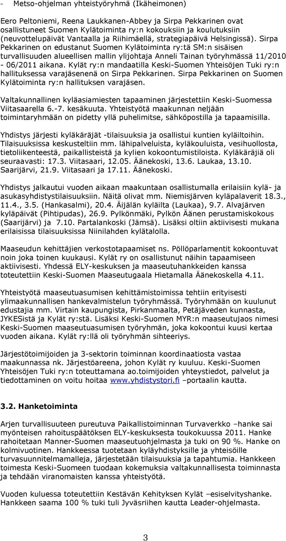 Sirpa Pekkarinen on edustanut Suomen Kylätoiminta ry:tä SM:n sisäisen turvallisuuden alueellisen mallin ylijohtaja Anneli Tainan työryhmässä 11/2010-06/2011 aikana.