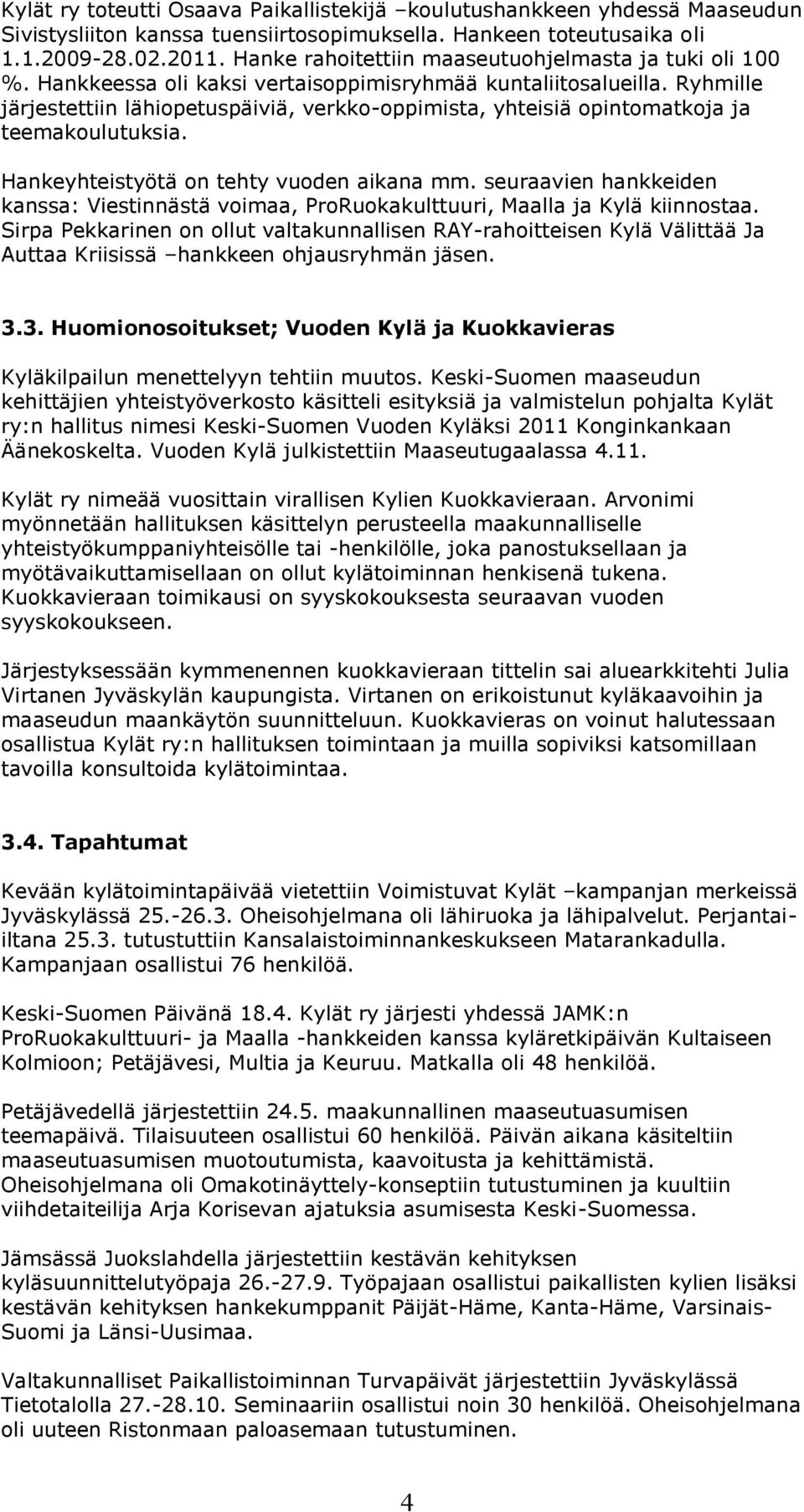 Ryhmille järjestettiin lähiopetuspäiviä, verkko-oppimista, yhteisiä opintomatkoja ja teemakoulutuksia. Hankeyhteistyötä on tehty vuoden aikana mm.