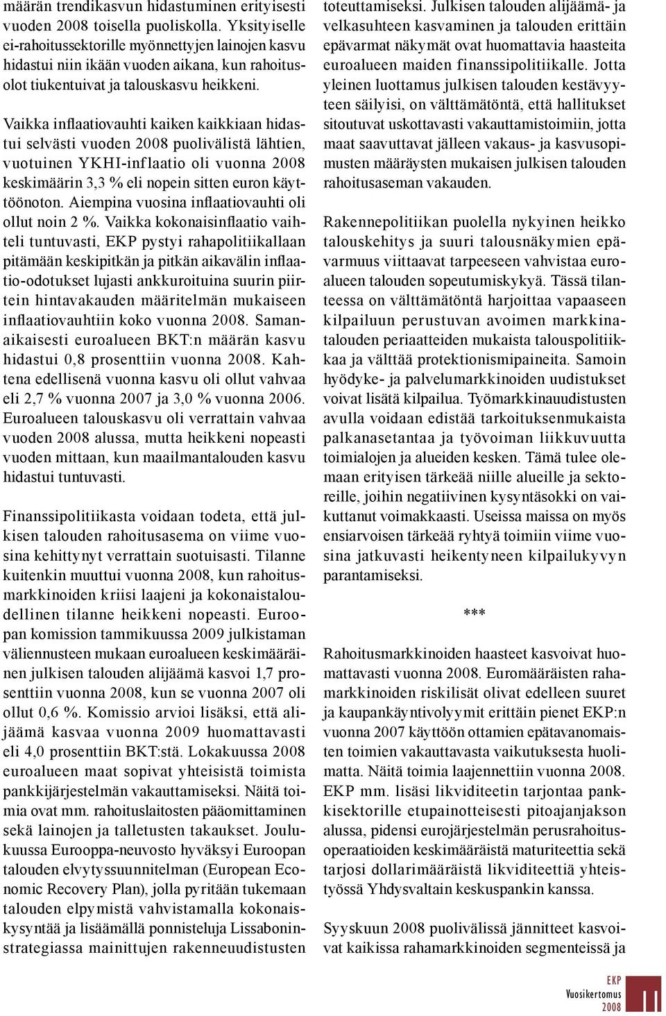 Vaikka inflaatiovauhti kaiken kaikkiaan hidastui selvästi vuoden puolivälistä lähtien, vuotuinen YKHI-inflaatio oli vuonna keski määrin 3,3 % eli nopein sitten euron käyttöönoton.