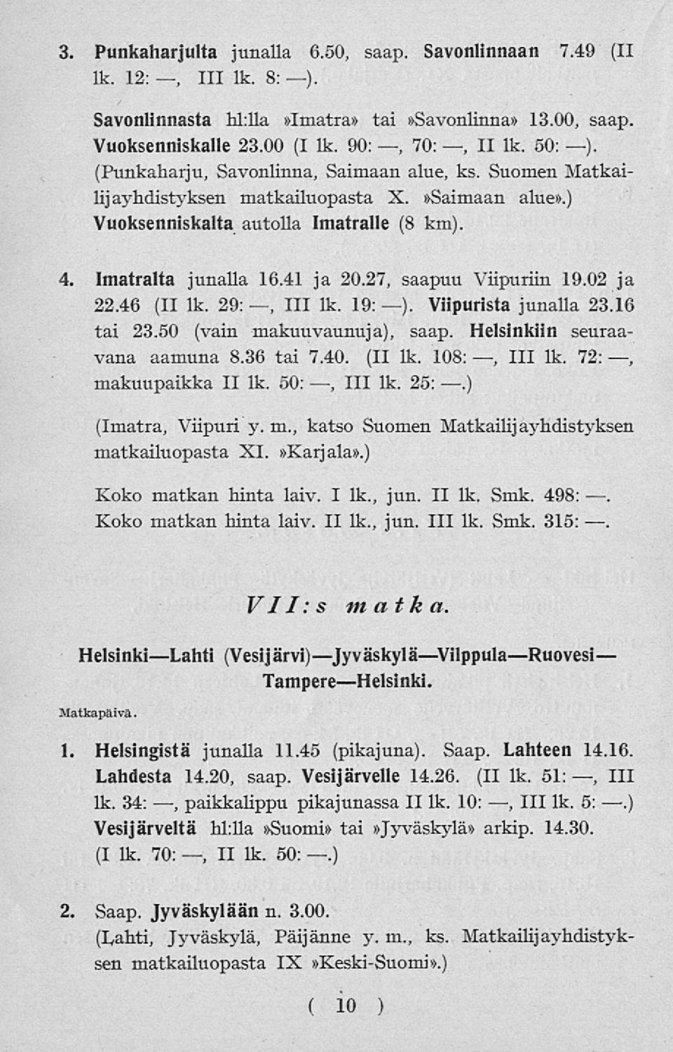 27, saapuu Viipuriin 19.02 ja 22.46 (II lk. 29:, 111 lk. 19: ). Viipurista junalla 23.16 tai 23.50 (vain makuuvaunuja), saap. Helsinkiin seuraavana aamuna 8.36 tai 7.40. (II lk. 108:, 111 lk.