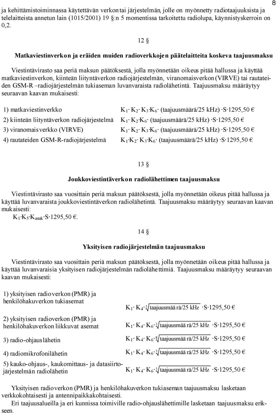 12 Matkaviestinverkon ja eräiden muiden radioverkkojen päätelaitteita koskeva taajuusmaksu Viestintävirasto saa periä maksun päätöksestä, jolla myönnetään oikeus pitää hallussa ja käyttää