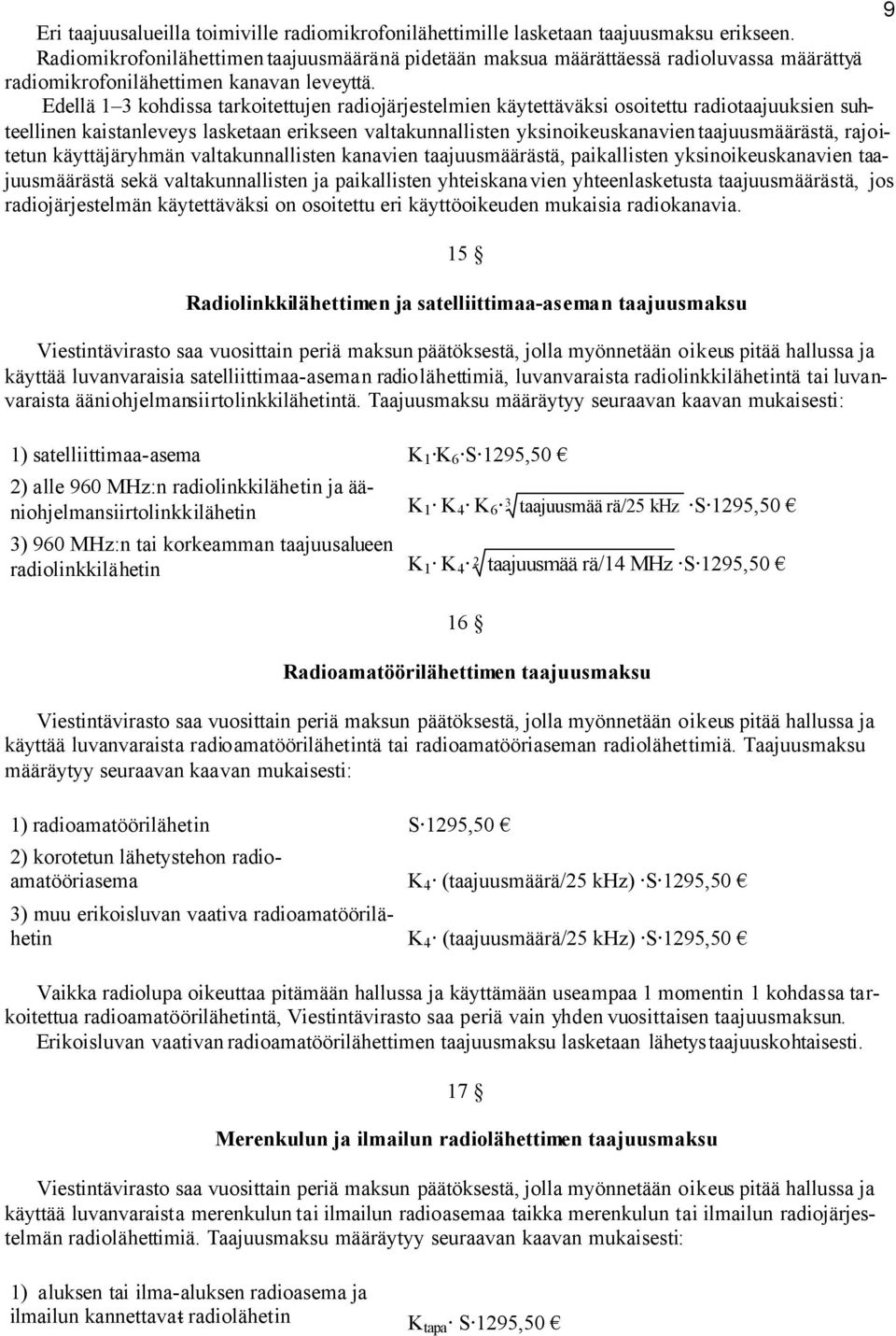 Edellä 1 3 kohdissa tarkoitettujen radiojärjestelmien käytettäväksi osoitettu radiotaajuuksien suhteellinen kaistanleveys lasketaan erikseen valtakunnallisten yksinoikeuskanavien taajuusmäärästä,