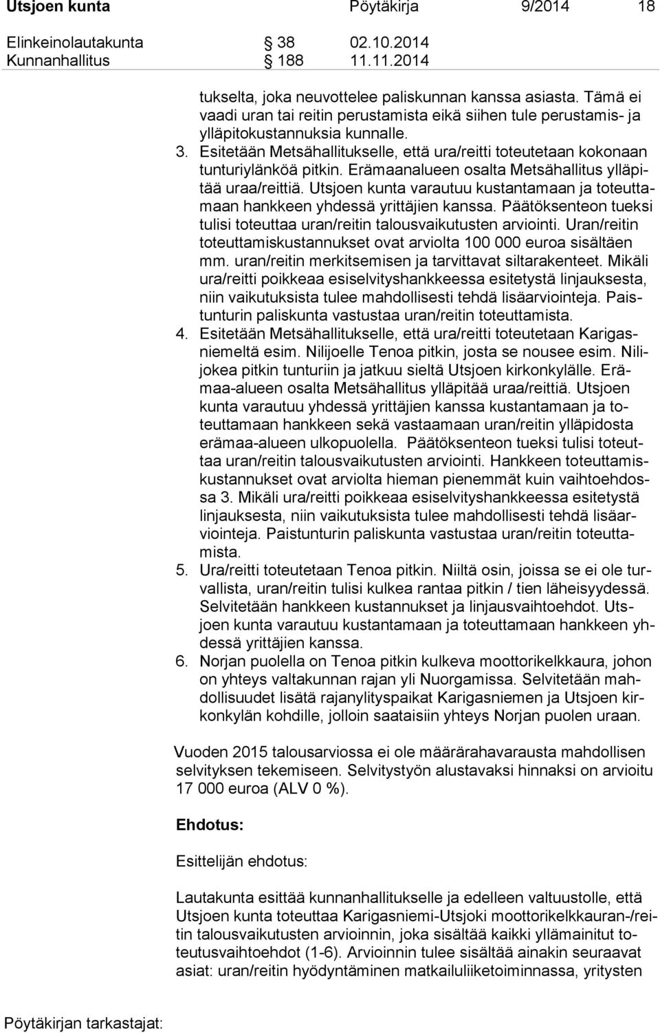 Erämaanalueen osalta Metsähallitus ylläpitää uraa/reittiä. Utsjoen kunta varautuu kustantamaan ja toteuttamaan hankkeen yhdessä yrittäjien kanssa.