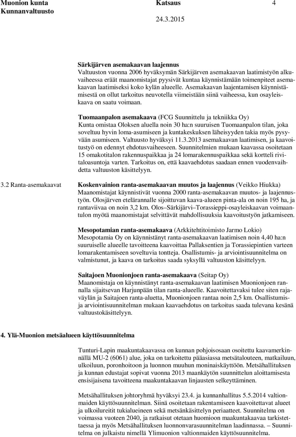 Tuomaanpalon asemakaava (FCG Suunnittelu ja tekniikka Oy) Kunta omistaa Oloksen aluella noin 30 ha:n suuruisen Tuomaanpalon tilan, joka soveltuu hyvin loma-asumiseen ja kuntakeskuksen läheisyyden