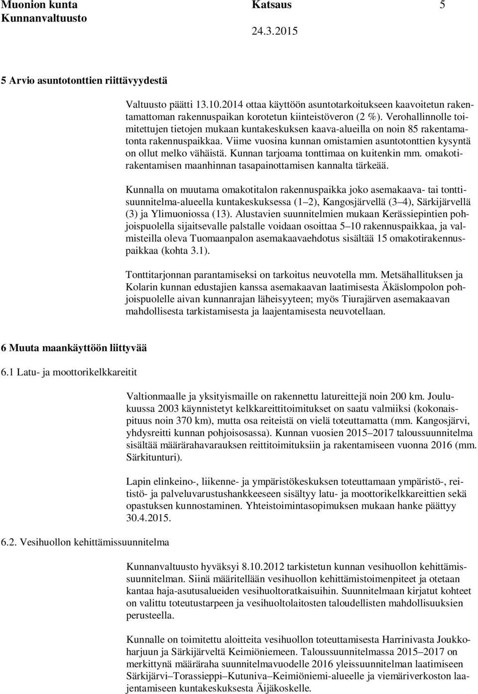 Kunnan tarjoama tonttimaa on kuitenkin mm. omakotirakentamisen maanhinnan tasapainottamisen kannalta tärkeää.