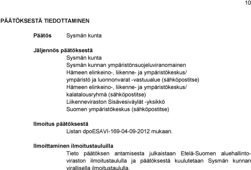Liikenneviraston Sisävesiväylät -yksikkö Suomen ympäristökeskus (sähköpostitse) Ilmoitus päätöksestä Listan dpoesavi-169-04-09-2012 mukaan.