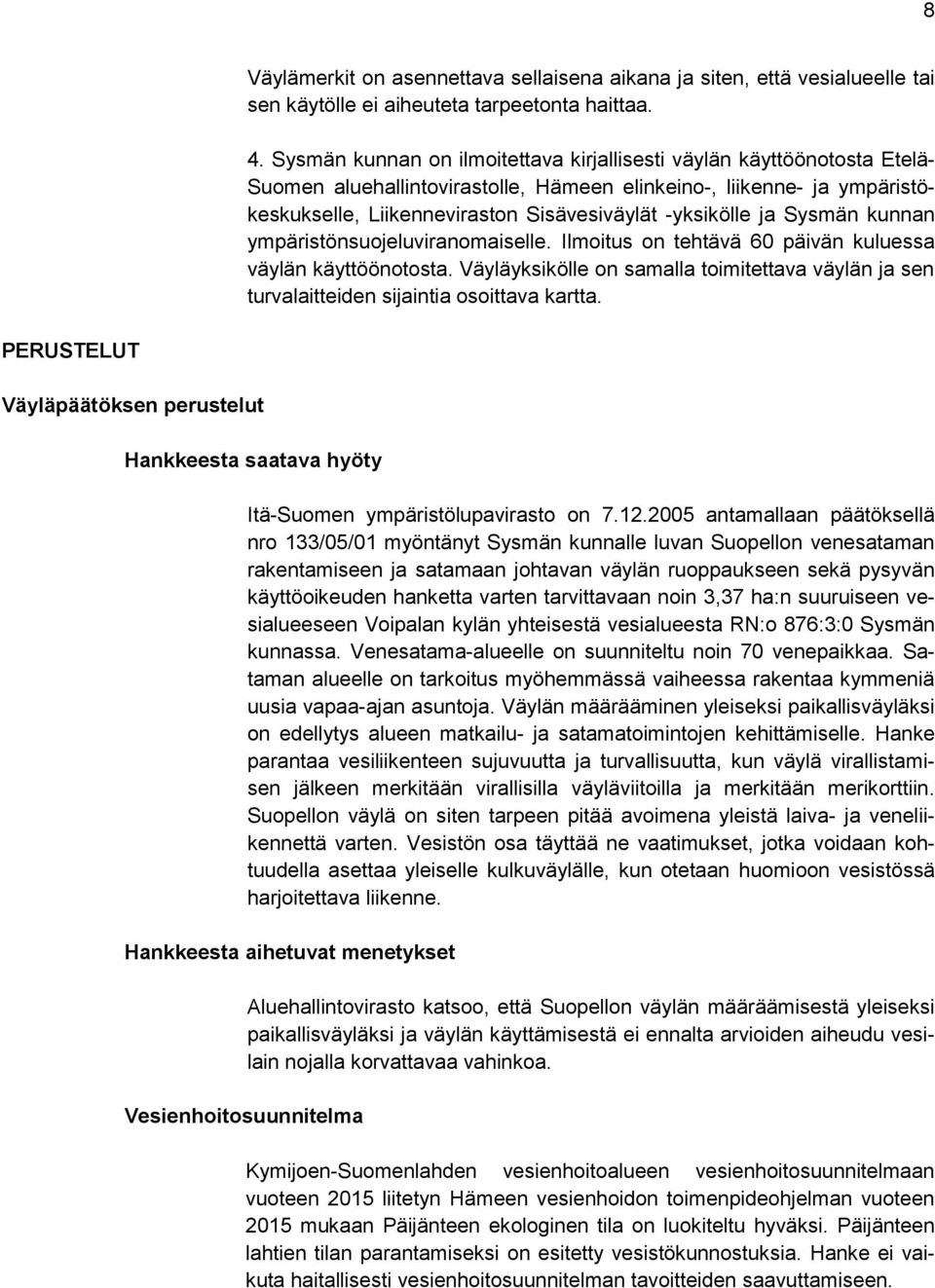 -yksikölle ja Sysmän kunnan ympäristönsuojeluviranomaiselle. Ilmoitus on tehtävä 60 päivän kuluessa väylän käyttöönotosta.