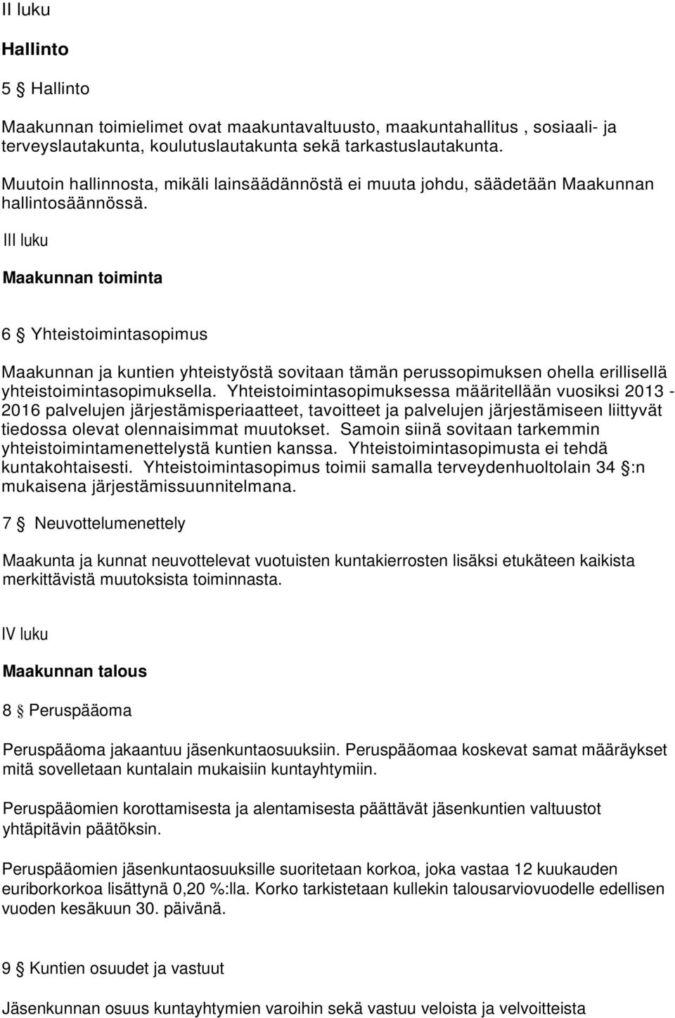 III luku Maakunnan toiminta 6 Yhteistoimintasopimus Maakunnan ja kuntien yhteistyöstä sovitaan tämän perussopimuksen ohella erillisellä yhteistoimintasopimuksella.