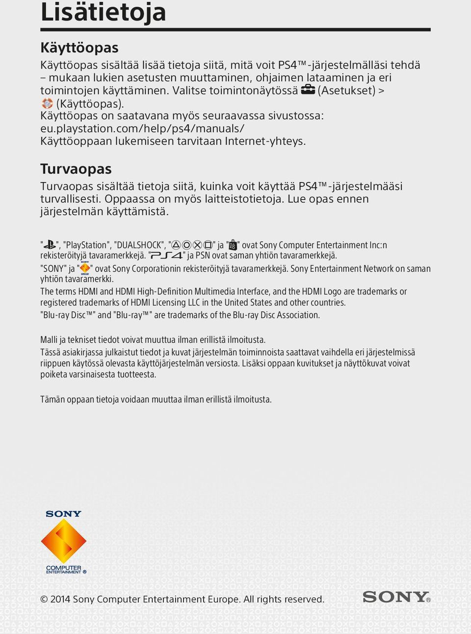 Turvaopas Turvaopas sisältää tietoja siitä, kuinka voit käyttää PS4 -järjestelmääsi turvallisesti. Oppaassa on myös laitteistotietoja. Lue opas ennen järjestelmän käyttämistä.