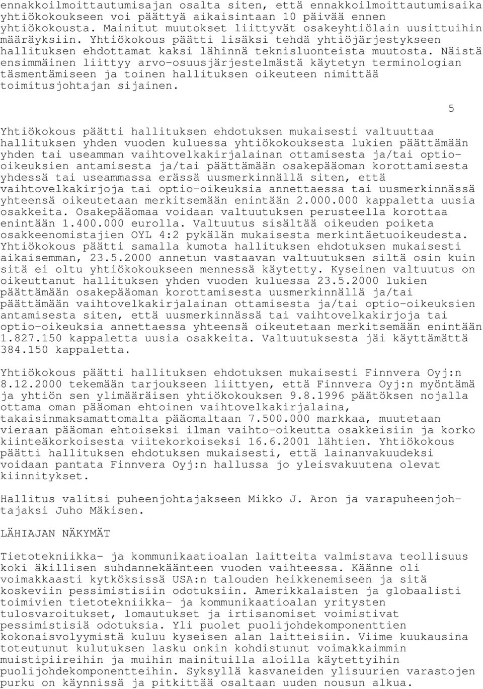 Näistä ensimmäinen liittyy arvo-osuusjärjestelmästä käytetyn terminologian täsmentämiseen ja toinen hallituksen oikeuteen nimittää toimitusjohtajan sijainen.