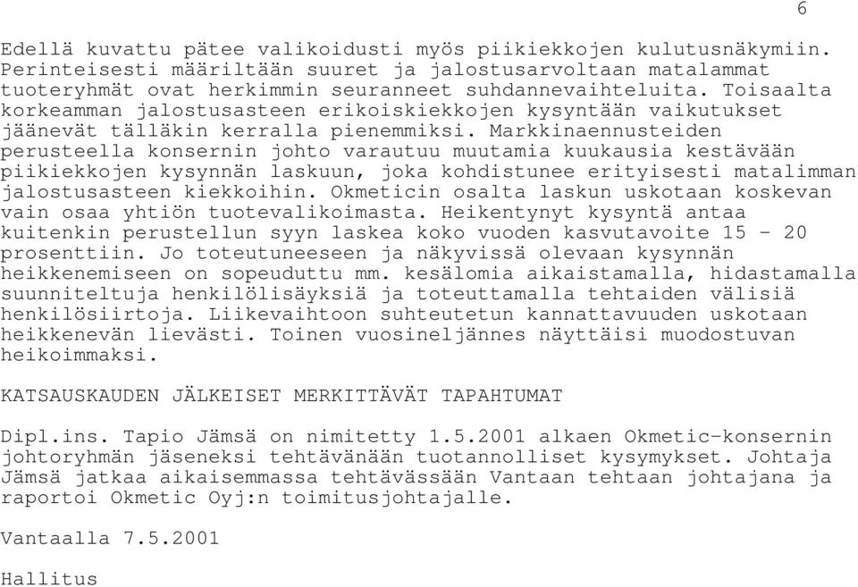 Markkinaennusteiden perusteella konsernin johto varautuu muutamia kuukausia kestävään piikiekkojen kysynnän laskuun, joka kohdistunee erityisesti matalimman jalostusasteen kiekkoihin.