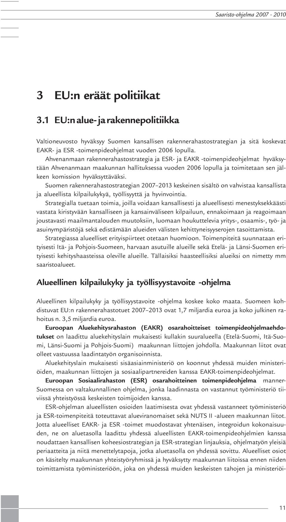 Suomen rakennerahastostrategian 2007 2013 keskeinen sisältö on vahvistaa kansallista ja alueellista kilpailukykyä, työllisyyttä ja hyvinvointia.