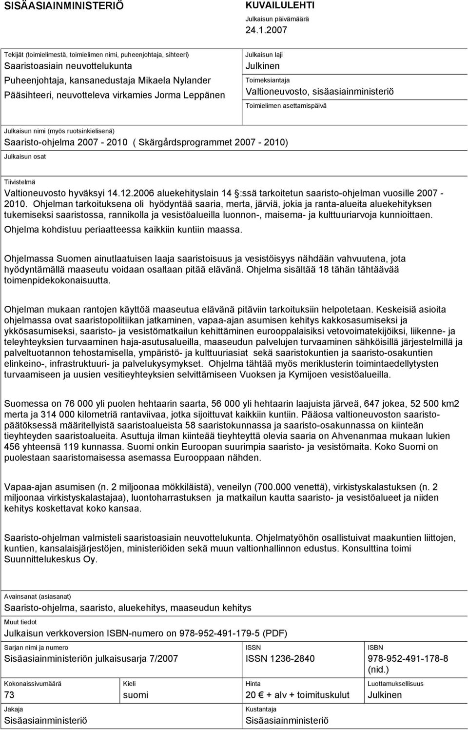 Leppänen Julkaisun laji Julkinen Toimeksiantaja Valtioneuvosto, sisäasiainministeriö Toimielimen asettamispäivä Julkaisun nimi (myös ruotsinkielisenä) Saaristo-ohjelma 2007-2010 ( Skärgårdsprogrammet