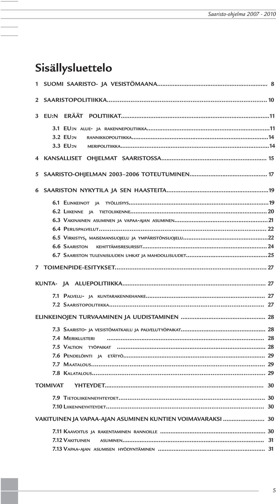 .. 20 6.3 VAKINAINEN ASUMINEN JA VAPAA-AJAN ASUMINEN...21 6.4 PERUSPALVELUT... 22 6.5 VIRKISTYS, MAISEMANSUOJELU JA YMPÄRISTÖNSUOJELU...22 6.6 SAARISTON KEHITTÄMISRESURSSIT... 24 6.