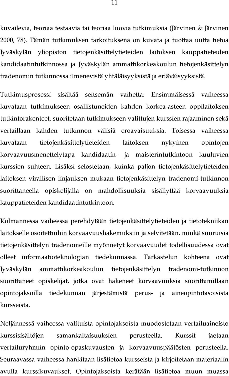 tietojenkäsittelyn tradenomin tutkinnossa ilmenevistä yhtäläisyyksistä ja eriäväisyyksistä.