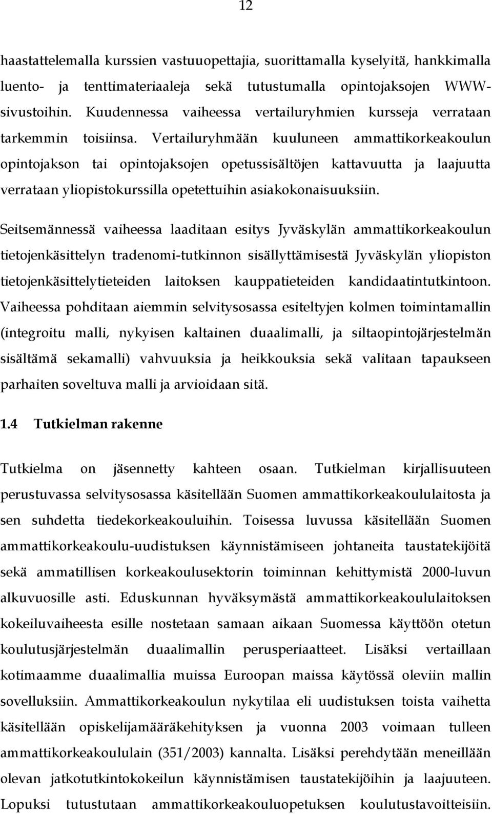 Vertailuryhmään kuuluneen ammattikorkeakoulun opintojakson tai opintojaksojen opetussisältöjen kattavuutta ja laajuutta verrataan yliopistokurssilla opetettuihin asiakokonaisuuksiin.