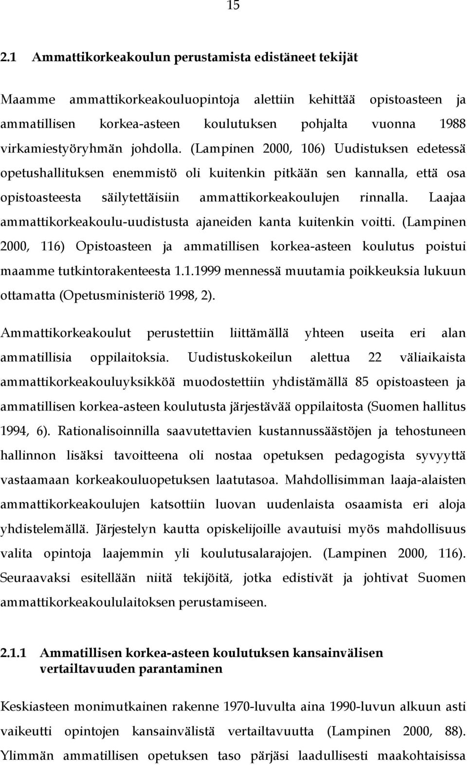 (Lampinen 2000, 106) Uudistuksen edetessä opetushallituksen enemmistö oli kuitenkin pitkään sen kannalla, että osa opistoasteesta säilytettäisiin ammattikorkeakoulujen rinnalla.