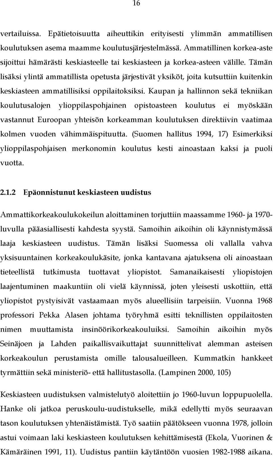 Tämän lisäksi ylintä ammatillista opetusta järjestivät yksiköt, joita kutsuttiin kuitenkin keskiasteen ammatillisiksi oppilaitoksiksi.