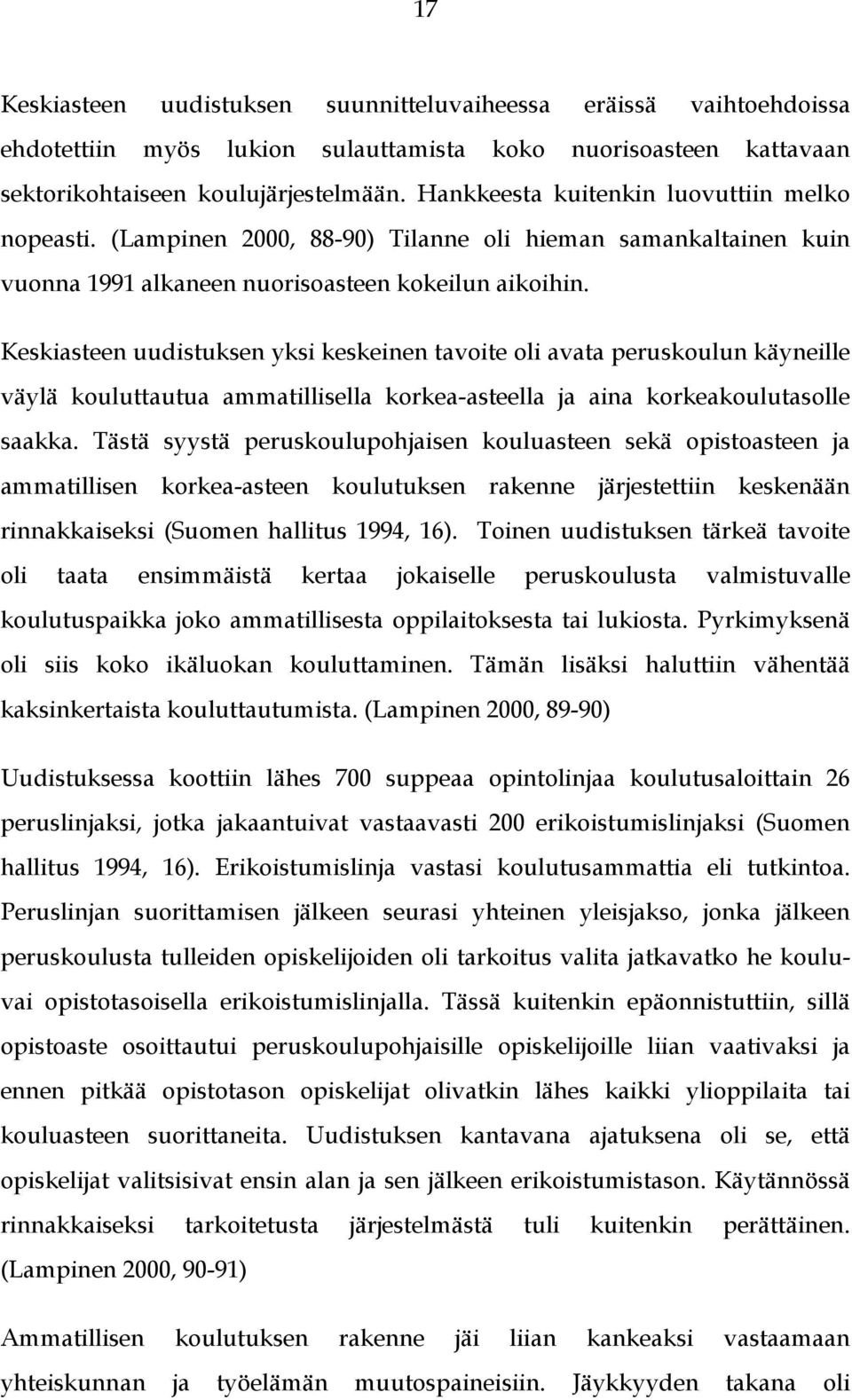 Keskiasteen uudistuksen yksi keskeinen tavoite oli avata peruskoulun käyneille väylä kouluttautua ammatillisella korkea-asteella ja aina korkeakoulutasolle saakka.