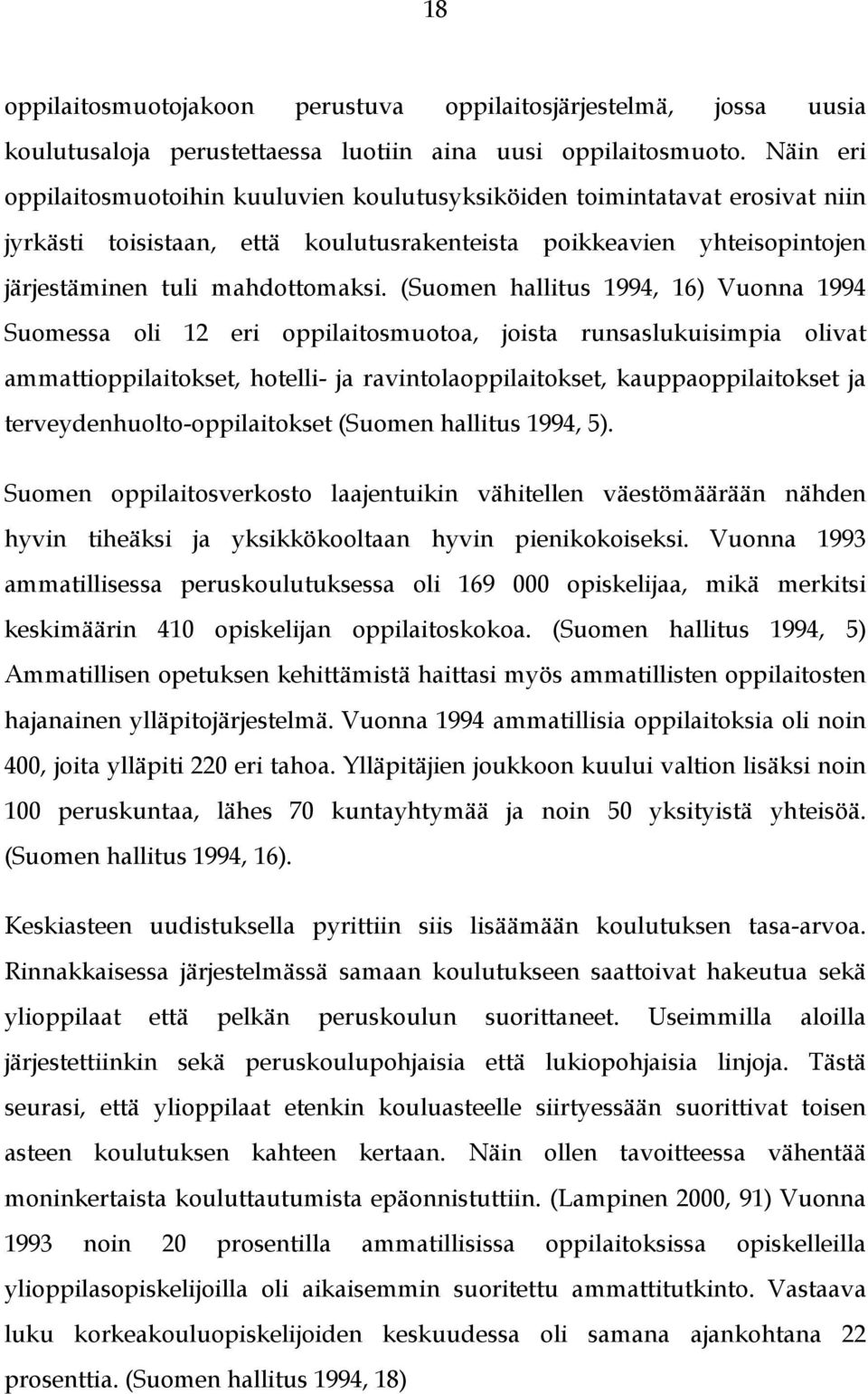 (Suomen hallitus 1994, 16) Vuonna 1994 Suomessa oli 12 eri oppilaitosmuotoa, joista runsaslukuisimpia olivat ammattioppilaitokset, hotelli- ja ravintolaoppilaitokset, kauppaoppilaitokset ja