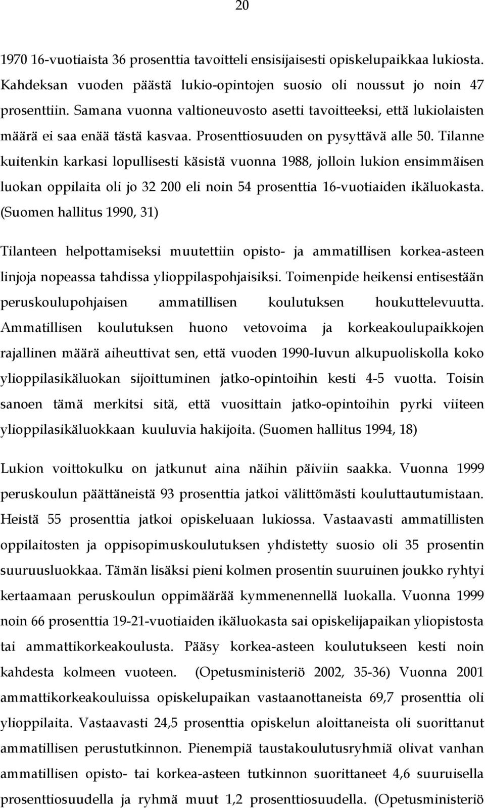 Tilanne kuitenkin karkasi lopullisesti käsistä vuonna 1988, jolloin lukion ensimmäisen luokan oppilaita oli jo 32 200 eli noin 54 prosenttia 16-vuotiaiden ikäluokasta.