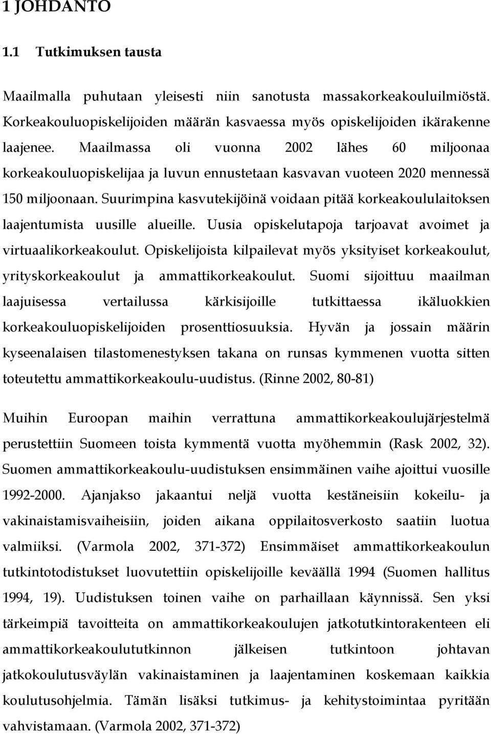 Suurimpina kasvutekijöinä voidaan pitää korkeakoululaitoksen laajentumista uusille alueille. Uusia opiskelutapoja tarjoavat avoimet ja virtuaalikorkeakoulut.