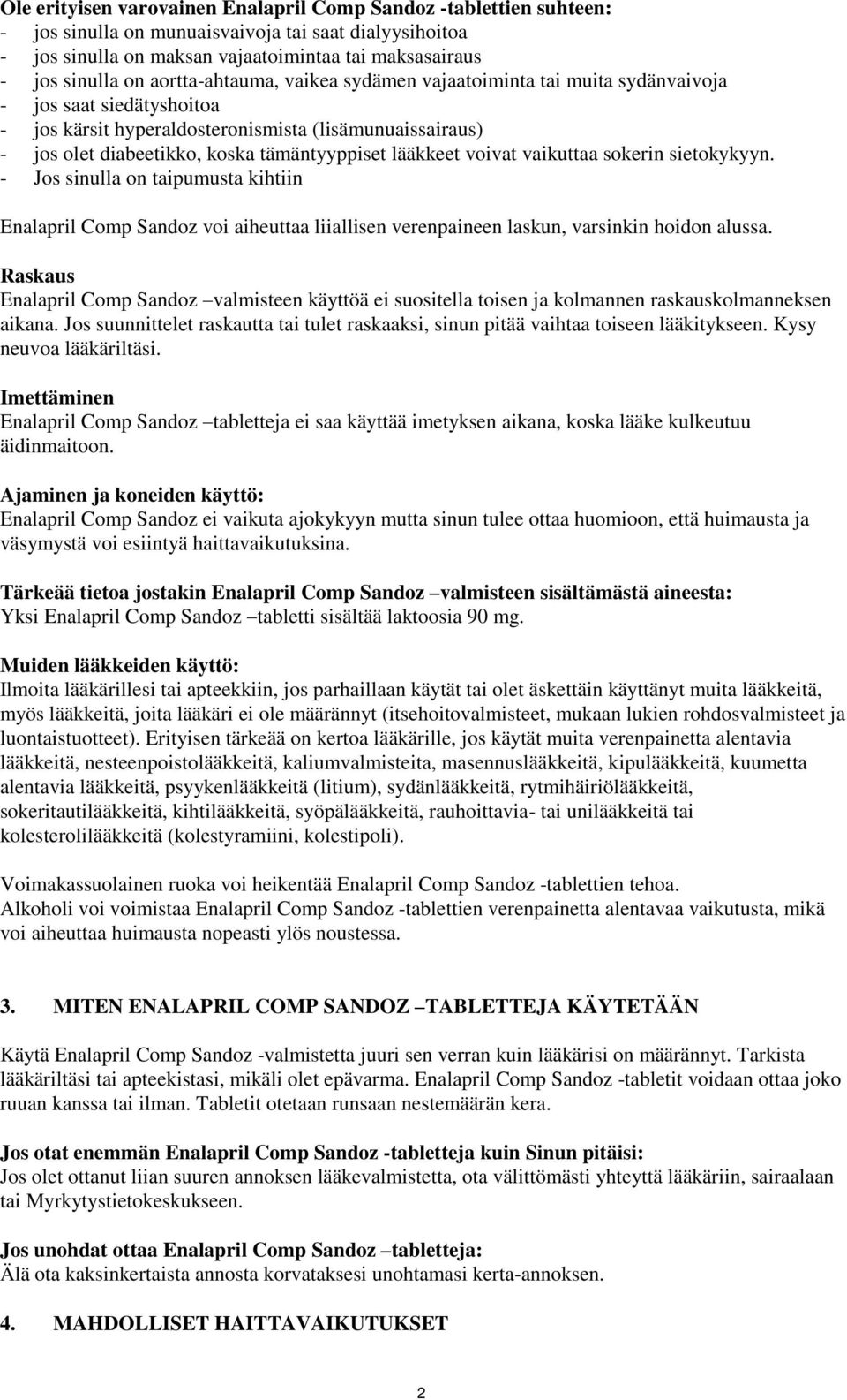 lääkkeet voivat vaikuttaa sokerin sietokykyyn. - Jos sinulla on taipumusta kihtiin Enalapril Comp Sandoz voi aiheuttaa liiallisen verenpaineen laskun, varsinkin hoidon alussa.