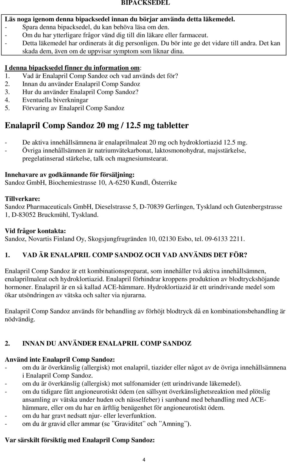 Det kan skada dem, även om de uppvisar symptom som liknar dina. I denna bipacksedel finner du information om: 1. Vad är Enalapril Comp Sandoz och vad används det för? 2.